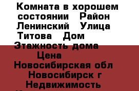 Комната в хорошем состоянии › Район ­ Ленинский › Улица ­ Титова › Дом ­ 11/1 › Этажность дома ­ 9 › Цена ­ 5 500 - Новосибирская обл., Новосибирск г. Недвижимость » Квартиры аренда   . Новосибирская обл.,Новосибирск г.